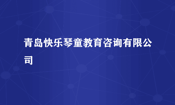 青岛快乐琴童教育咨询有限公司