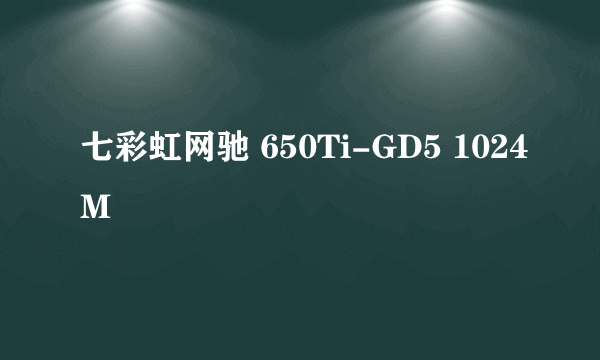 七彩虹网驰 650Ti-GD5 1024M