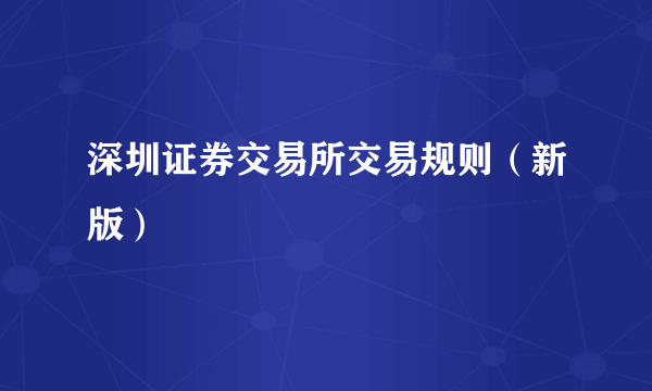 深圳证券交易所交易规则（新版）