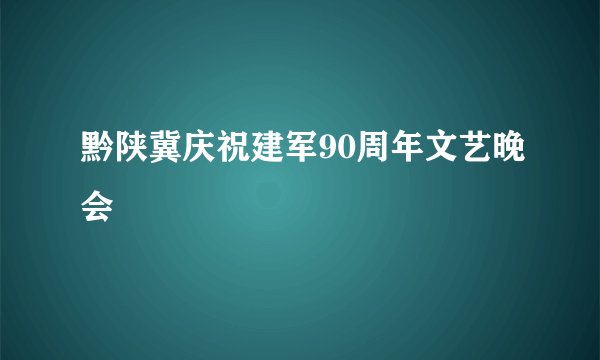 黔陕冀庆祝建军90周年文艺晚会