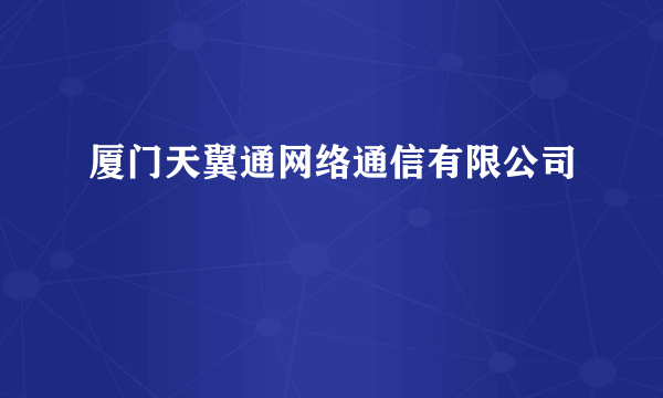 厦门天翼通网络通信有限公司