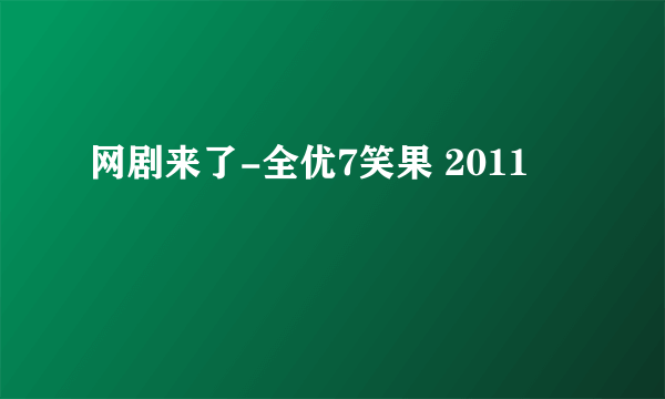 网剧来了-全优7笑果 2011