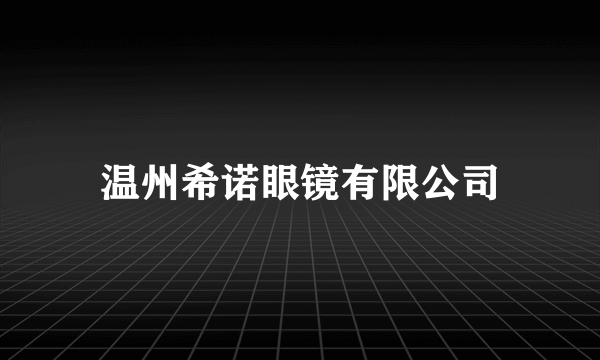 温州希诺眼镜有限公司