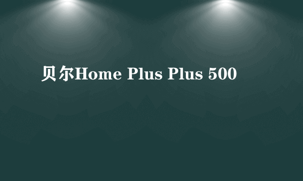 贝尔Home Plus Plus 500