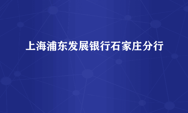 上海浦东发展银行石家庄分行