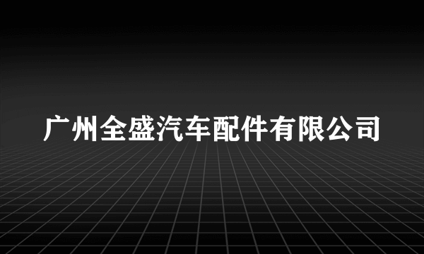 广州全盛汽车配件有限公司