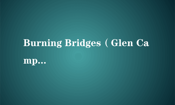 Burning Bridges（Glen Campbell演唱的歌曲）