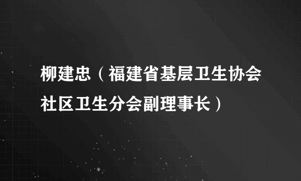 柳建忠（福建省基层卫生协会社区卫生分会副理事长）