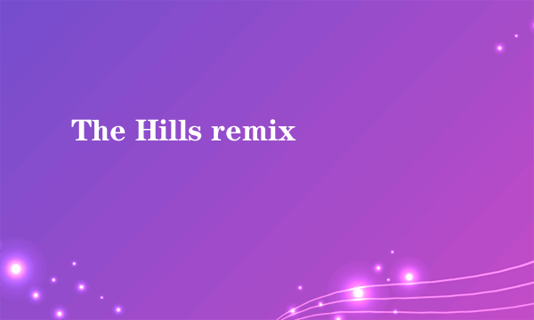 The Hills remix