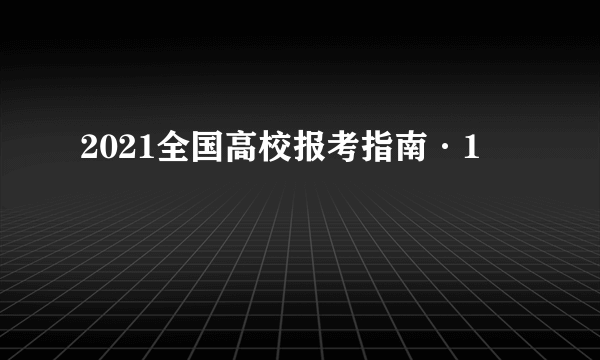 2021全国高校报考指南·1