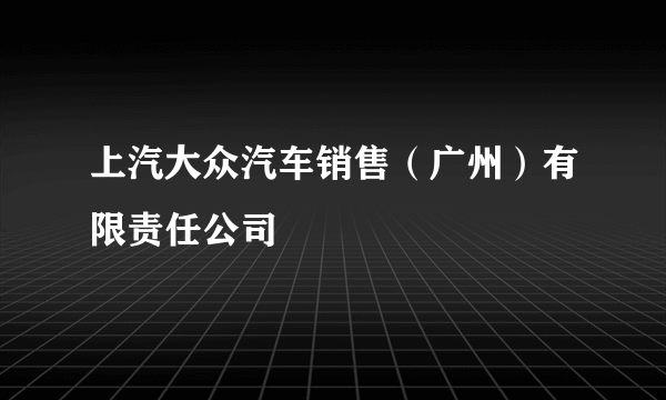 上汽大众汽车销售（广州）有限责任公司