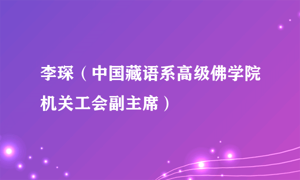 李琛（中国藏语系高级佛学院机关工会副主席）