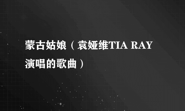 蒙古姑娘（袁娅维TIA RAY演唱的歌曲）