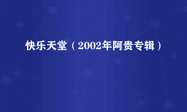 快乐天堂（2002年阿贵专辑）