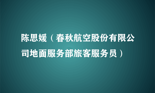 陈思媛（春秋航空股份有限公司地面服务部旅客服务员）