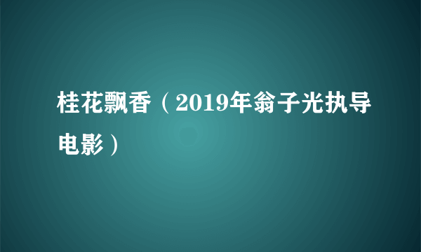 桂花飘香（2019年翁子光执导电影）