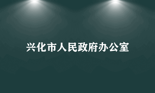 兴化市人民政府办公室