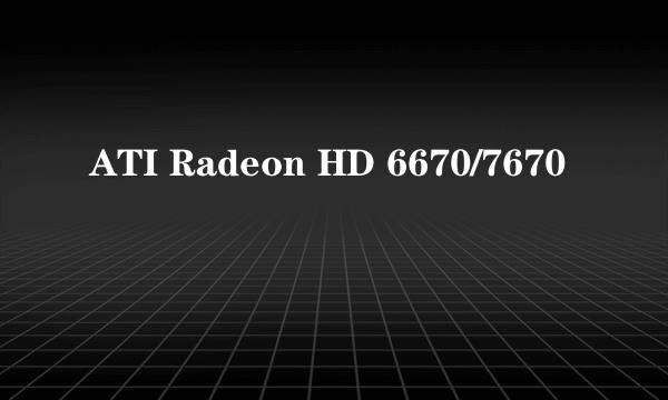 ATI Radeon HD 6670/7670