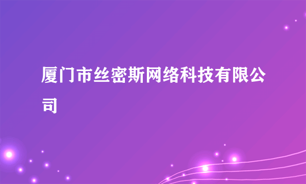 厦门市丝密斯网络科技有限公司