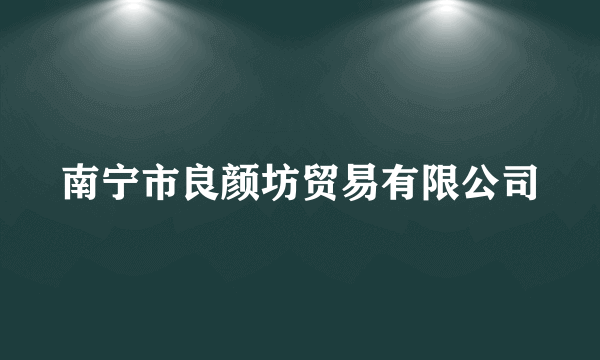 南宁市良颜坊贸易有限公司