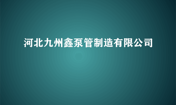 河北九州鑫泵管制造有限公司