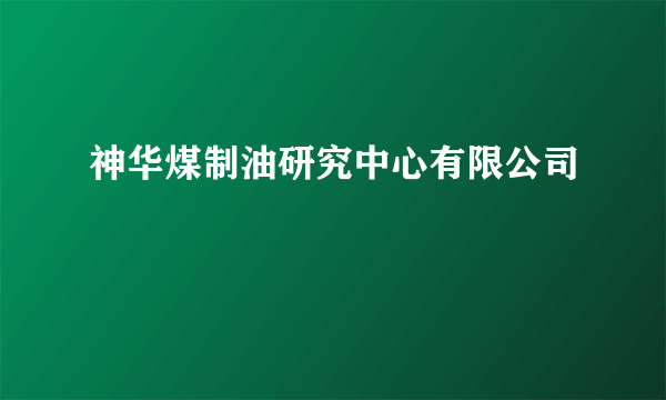 神华煤制油研究中心有限公司