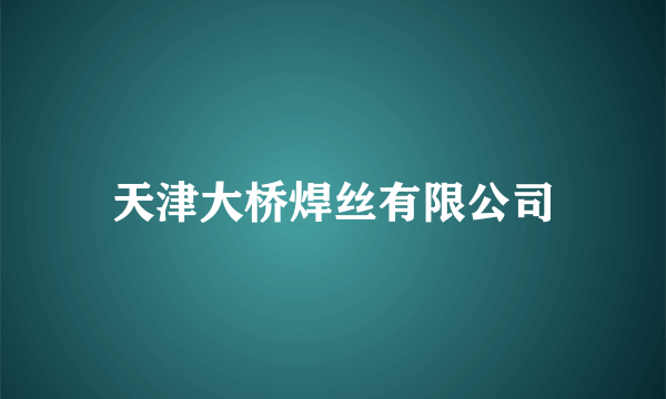 天津大桥焊丝有限公司