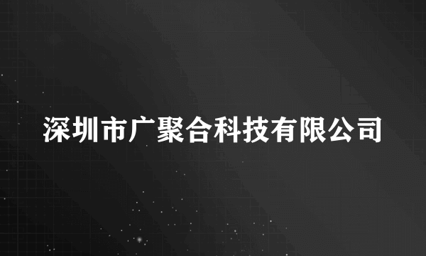 深圳市广聚合科技有限公司