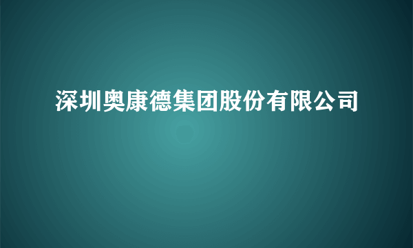 深圳奥康德集团股份有限公司