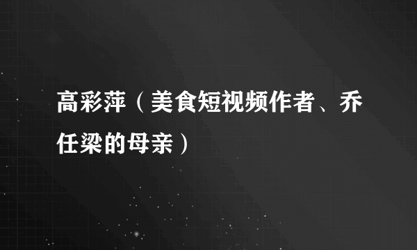 高彩萍（美食短视频作者、乔任梁的母亲）