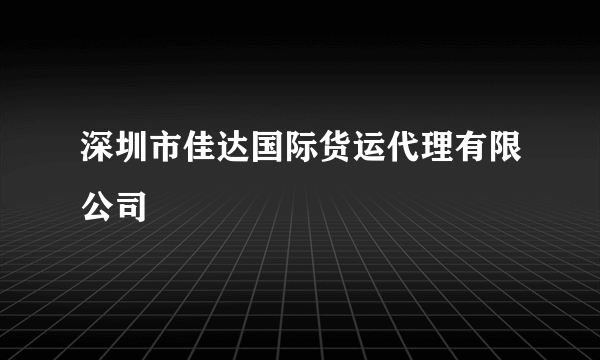 深圳市佳达国际货运代理有限公司