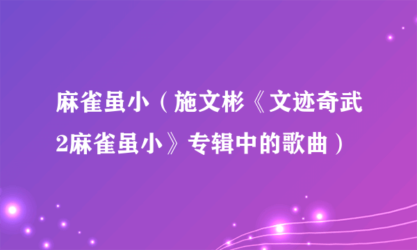 麻雀虽小（施文彬《文迹奇武2麻雀虽小》专辑中的歌曲）