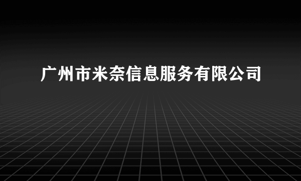 广州市米奈信息服务有限公司