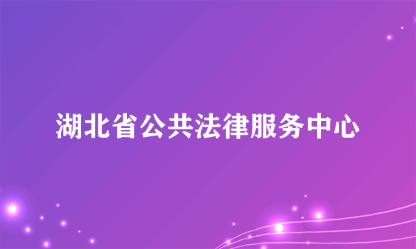 湖北省公共法律服务中心