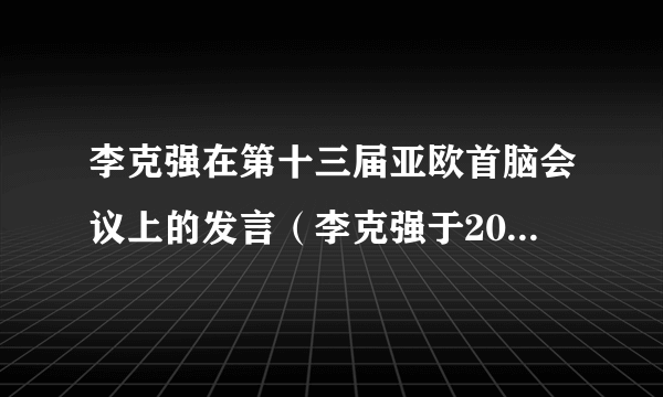 李克强在第十三届亚欧首脑会议上的发言（李克强于2021年大会上的发言）