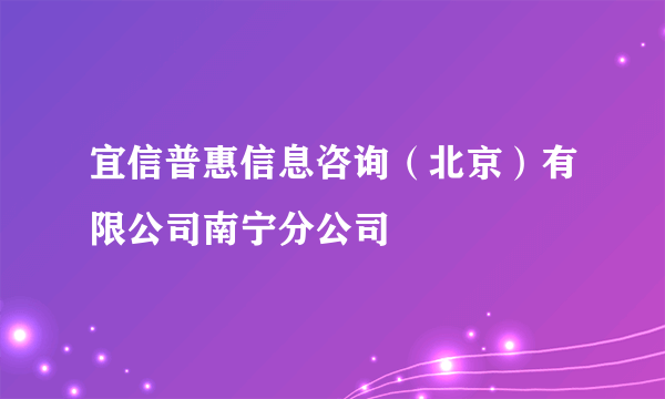 宜信普惠信息咨询（北京）有限公司南宁分公司