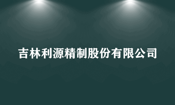 吉林利源精制股份有限公司