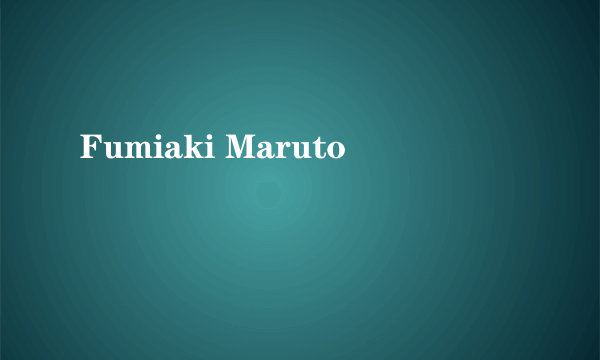 Fumiaki Maruto