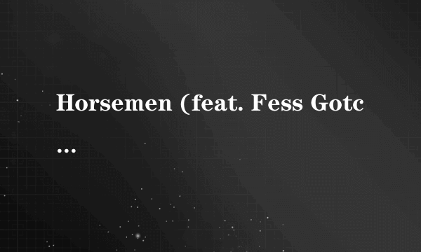 Horsemen (feat. Fess Gotchu, Verse Essential & Conquest)