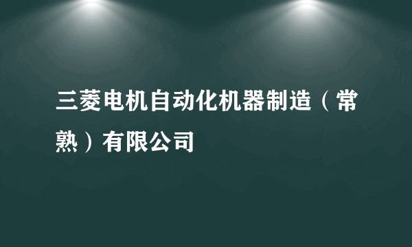 三菱电机自动化机器制造（常熟）有限公司