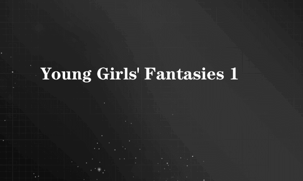 Young Girls' Fantasies 1