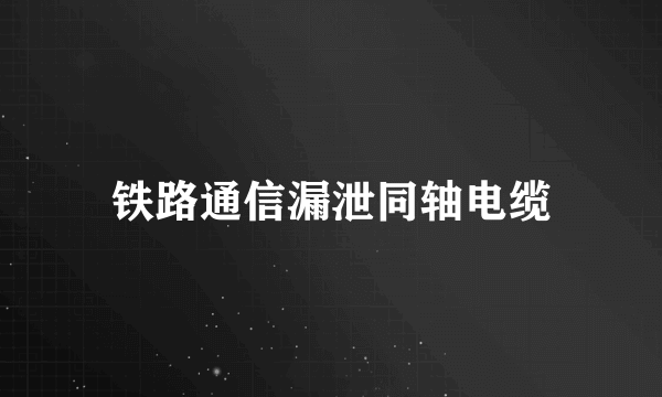 铁路通信漏泄同轴电缆