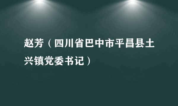 赵芳（四川省巴中市平昌县土兴镇党委书记）