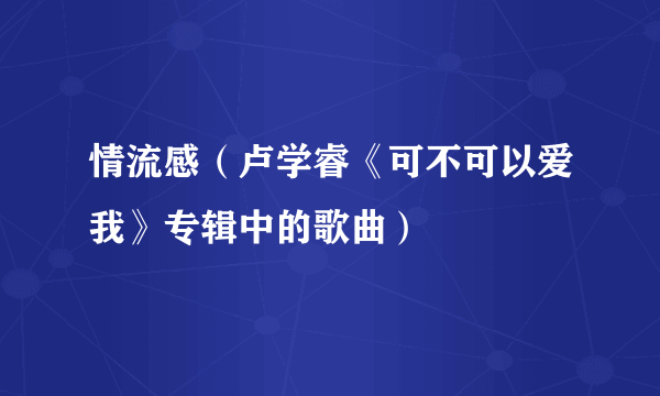 情流感（卢学睿《可不可以爱我》专辑中的歌曲）