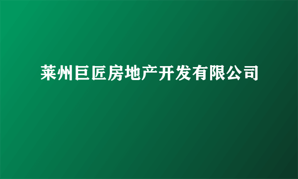 莱州巨匠房地产开发有限公司