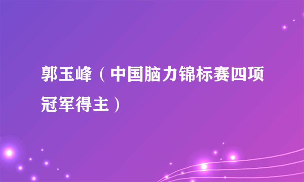 郭玉峰（中国脑力锦标赛四项冠军得主）