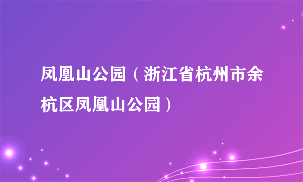 凤凰山公园（浙江省杭州市余杭区凤凰山公园）