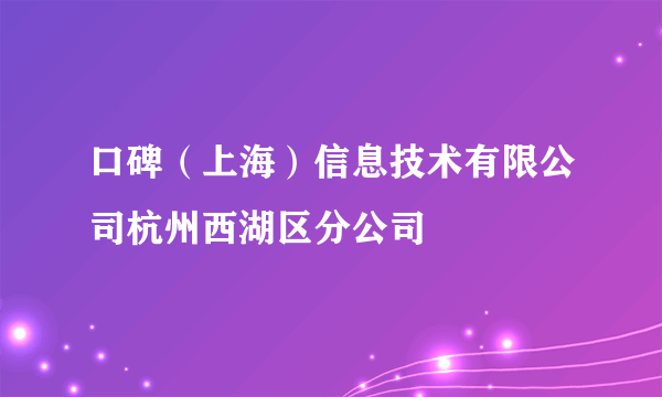 口碑（上海）信息技术有限公司杭州西湖区分公司