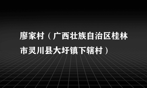 廖家村（广西壮族自治区桂林市灵川县大圩镇下辖村）