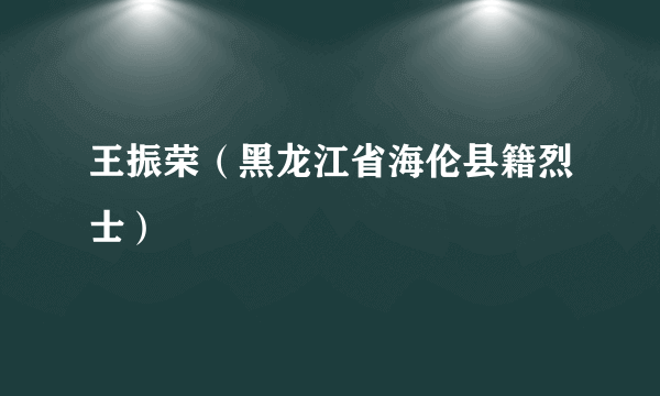 王振荣（黑龙江省海伦县籍烈士）